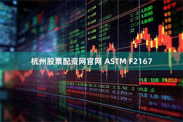 杭州股票配资网官网 ASTM F2167